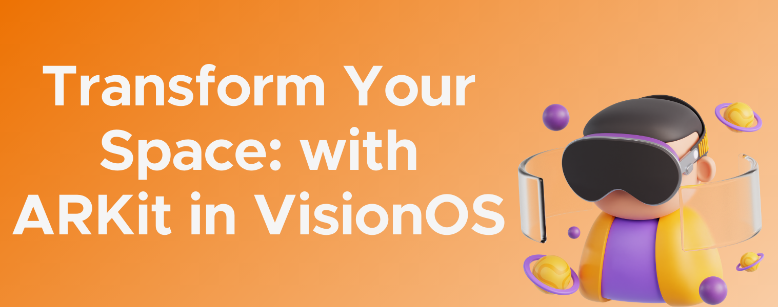 Transform Your Space: How to Use ARKit in VisionOS for Augmented Reality Decor